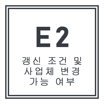 E2 갱신 조건 및 사업체 변경 가능 여부